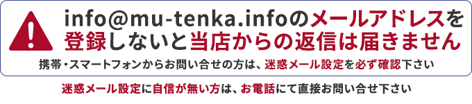 info@mu-tenka.infoのメールアドレスを登録しないと当店からの返信は届きません